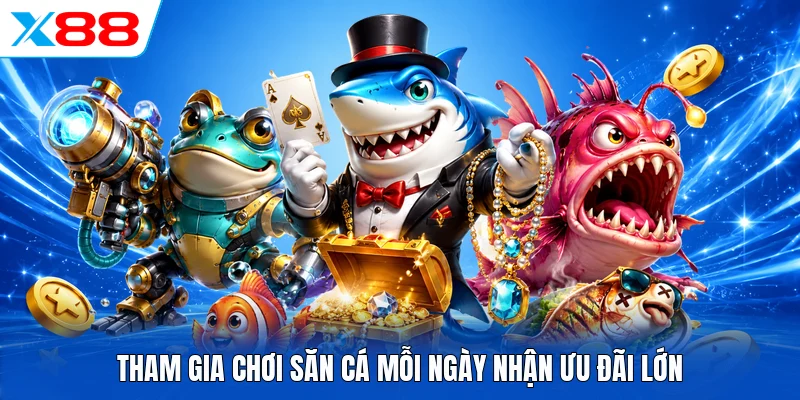 Tham gia chơi săn cá mỗi ngày nhận ưu đãi lớn